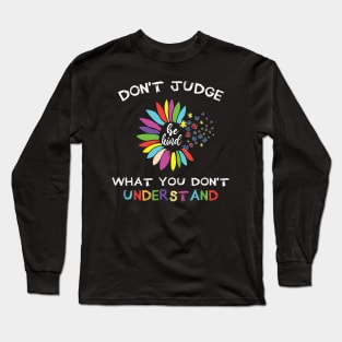 Autism Awareness Don't Judge What You Don't Understand, Sunflower Autism Mom, Neurodiversity Autism Month,  Special Education Teacher Long Sleeve T-Shirt